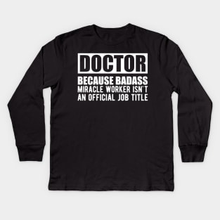 Doctor because badass miracle worker isn't an official job title w Kids Long Sleeve T-Shirt